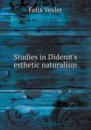 Studies In Diderot's Esthetic Naturalism di Felix Vexler edito da Book On Demand Ltd.