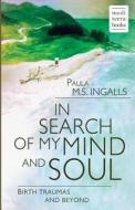 In Search of My Mind and Soul: Birth Traumas and Beyond di Paula M. S. Ingalls edito da Mediterra Books (Platon Malliagkas)