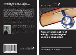 Comentarios sobre el código deontológico médico congoleño di Peter M'Vita-A-Mabika edito da Ediciones Nuestro Conocimiento