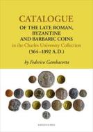 Catalogue of the Late Roman, Byzantine and Barbaric Coins in the Charles University Collection (364-1092 A.D.) di Federico Gambacorta edito da PAPERBACKSHOP UK IMPORT