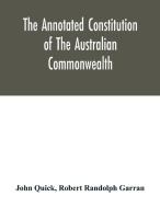The annotated constitution of the Australian Commonwealth di John Quick, Robert Randolph Garran edito da Alpha Editions