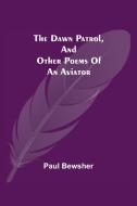 The Dawn Patrol, and other poems of an aviator di Paul Bewsher edito da Alpha Editions