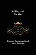 A King, and No King di Francis Beaumont and John Fletcher edito da Alpha Editions