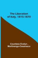 The Liberation of Italy, 1815-1870 di Countess Evelyn edito da Alpha Editions