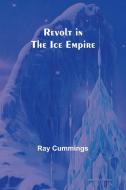 Revolt in the Ice Empire di Ray Cummings edito da Alpha Editions
