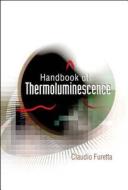 Handbook Of Thermoluminescence di Furetta Claudio edito da World Scientific