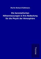 Die barometischen Höhenmessungen & ihre Bedeutung für die Physik der Atmosphäre di Moritz Richard Rühlmann edito da TP Verone Publishing