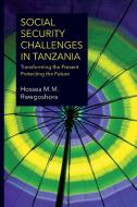 Social Security Challenges In Tanzania. Transforming The Present - Protecting The Future di Hossea M M Rwegoshora edito da Mkuki Na Nyota Publishers