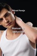 Manual de Seducción di Mikael Pareja edito da Mikael Pareja