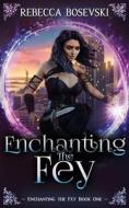 Enchanting The Fey di Bosevski Rebecca Bosevski edito da Independently Published