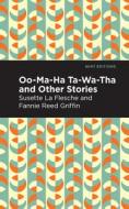 Oo-Ma-Ha-Ta-Wa-Tha and Other Stories di Susette La Flesche, Fannie Reed Griffin edito da MINT ED