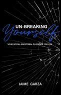 Un-Breaking Yourself di Jaime Garza edito da Savant Capital Acquisitions LLC