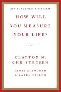How Will You Measure Your Life? di Clayton M. Christensen, James Allworth, Karen Dillon edito da Harper Collins Publ. USA