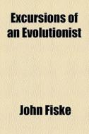 Excursions Of An Evolutionist di John Fiske edito da General Books Llc