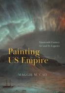 Painting Us Empire di Maggie M Cao edito da University of Chicago Press