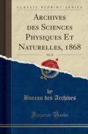 Archives Des Sciences Physiques Et Naturelles, 1868, Vol. 32 (Classic Reprint) di Bureau Des Archives edito da Forgotten Books