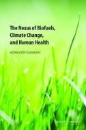 The Nexus of Biofuels, Climate Change, and Human Health: Workshop Summary di Institute Of Medicine, Board On Population Health And Public He, Roundtable On Environmental Health Scien edito da NATL ACADEMY PR