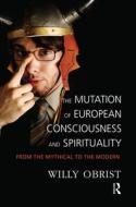 The Mutation of European Consciousness and Spirituality di Willy Obrist edito da Taylor & Francis Ltd