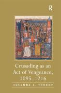 Crusading As An Act Of Vengeance, 1095-1216 di Susanna A. Throop edito da Taylor & Francis Ltd