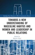 Towards A New Understanding Of Masculine Habitus And Women And Leadership In Public Relations edito da Taylor & Francis Ltd