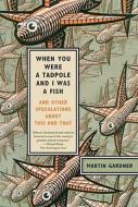 When You Were a Tadpole and I Was a Fish di Martin Gardner edito da Farrar, Strauss & Giroux-3PL