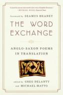 The Word Exchange - Anglo-Saxon Poems in Translation di Greg Delanty edito da W. W. Norton & Company