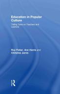 Education in Popular Culture di Roy Fischer, Alma Harris, Christine Jarvis, Ann Harris edito da Taylor & Francis Ltd