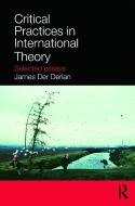 Critical Practices in International Theory di James Der Derian edito da Routledge