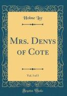 Mrs. Denys of Cote, Vol. 3 of 3 (Classic Reprint) di Holme Lee edito da Forgotten Books