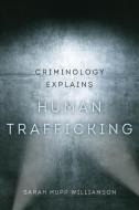 Criminology Explains Human Trafficking di Sarah Hupp Williamson edito da University Of California Press
