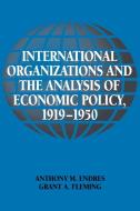 International Organizations and the Analysis of Economic Policy, 1919 1950 di Anthony M. Endres, Grant A. Fleming edito da Cambridge University Press
