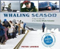 Whaling Season: A Year in the Life of an Arctic Whale Scientist di Peter Lourie edito da HOUGHTON MIFFLIN