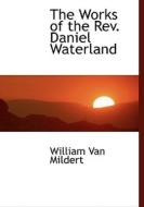 The Works Of The Rev. Daniel Waterland di William Van Mildert edito da Bibliolife