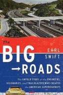 The Big Roads: The Untold Story of the Engineers, Visionaries, and Trailblazers Who Created the American Superhighways di Earl Swift edito da Houghton Mifflin Harcourt (HMH)