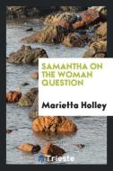 Samantha on the woman question di Marietta Holley edito da Trieste Publishing