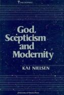 God, Scepticism and Modernity di Kai Nielsen, University of Ottawa Press edito da University of Ottawa Press