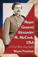 Fanebust, W:  Major General Alexander M. McCook, USA di Wayne Fanebust edito da McFarland