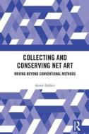 Collecting and Conserving Net Art di Annet (University of Amsterdam Dekker edito da Taylor & Francis Inc