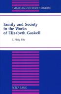 Family and Society in the Works of Elizabeth Gaskell di E. Holly Pike edito da Lang, Peter