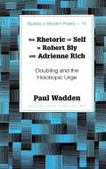 The Rhetoric of Self in Robert Bly and Adrienne Rich di Paul Wadden edito da Lang, Peter