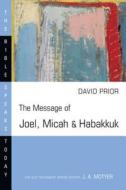 The Message of Joel, Micah and Habakkuk di David Prior edito da INTER VARSITY PR