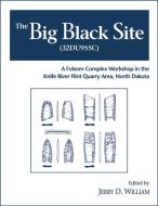 The Big Black Site: A Folsom Complex Workshop in the Knife River Flint Quarry Area, North Dakota di S. A. Ahler, Alice M. Emerson edito da WASHINGTON STATE UNIV PR
