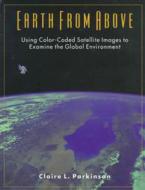 Earth From Above: Using color-coded satellite images to examine the global environment di Claire Parkinson edito da UNIVERSITY SCIENCE BOOKS