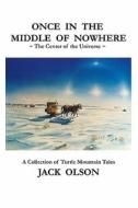 Once in the Middle of Nowhere: The Center of the Universe: A Collection of Turtle Mountain Tales di Jack Olson edito da Robert Malaska