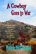 A Cowboy Goes to War di Ralph McDougal edito da Patriot Media Incorporated