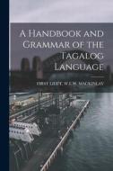 A Handbook and Grammar of the Tagalog Language di First Lieut W. E. W. Mackinlay edito da LEGARE STREET PR