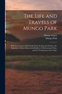 The Life and Travels of Mungo Park: With the Account of His Death From the Journal of Isaaco, the Substance of Later Discoveries Relative to His Lamen di Mungo Park, Mungo Isaaco edito da LEGARE STREET PR