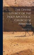 The Divine Liturgy of the Holy Apostolic Church of Armenia di Armenian Church edito da LEGARE STREET PR