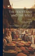 The Holy Land and the Bible: A Book of Scripture Illustrations Gathered in Palestine; Volume 1 di Cunningham Geikie edito da LEGARE STREET PR