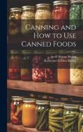 Canning and How to Use Canned Foods di Arvill Wayne Bitting, Katherine Golden Bitting edito da LEGARE STREET PR